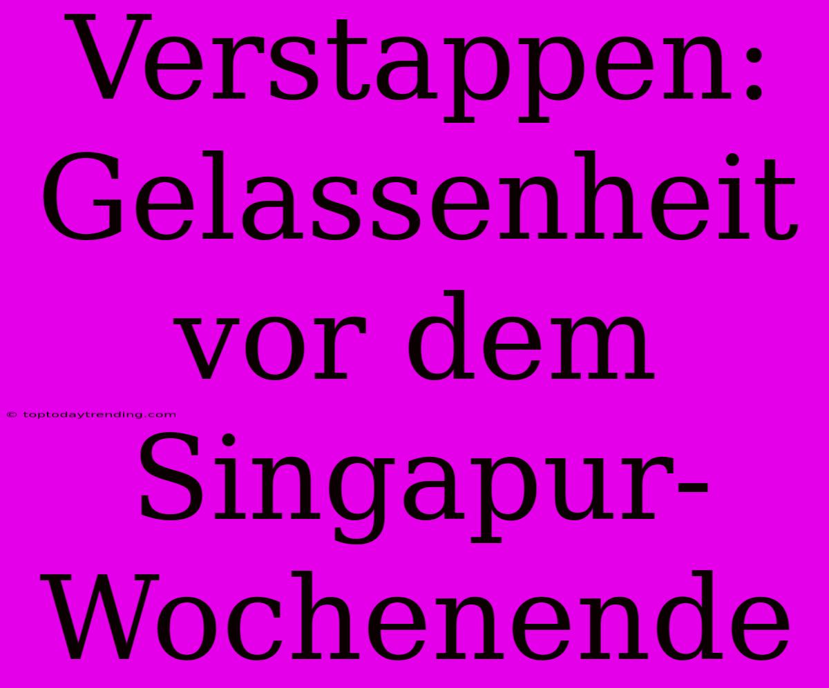 Verstappen: Gelassenheit Vor Dem Singapur-Wochenende