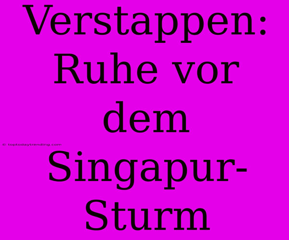 Verstappen: Ruhe Vor Dem Singapur-Sturm