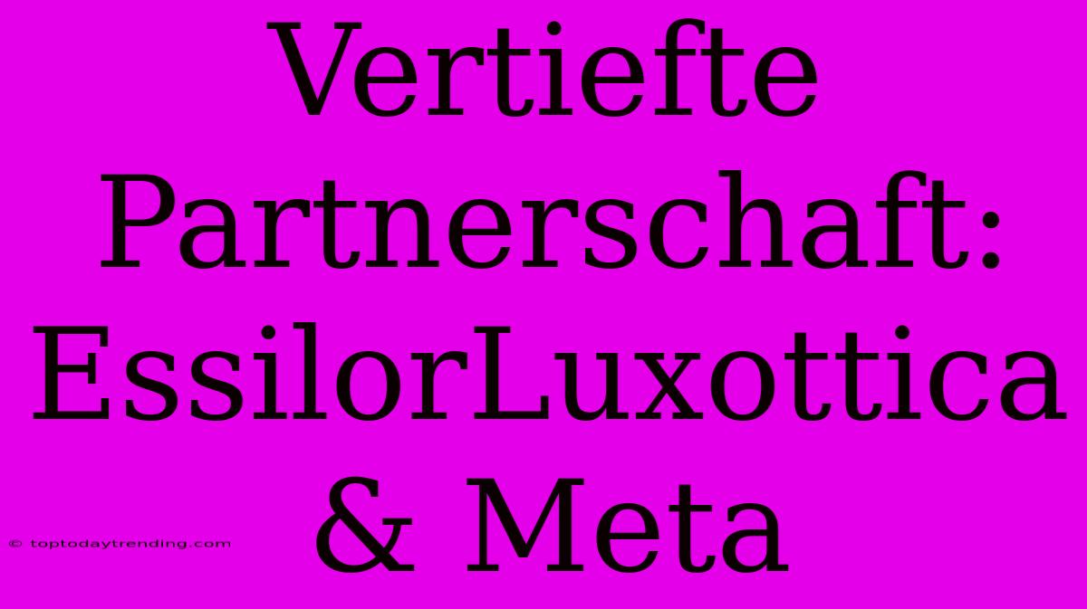 Vertiefte Partnerschaft: EssilorLuxottica & Meta