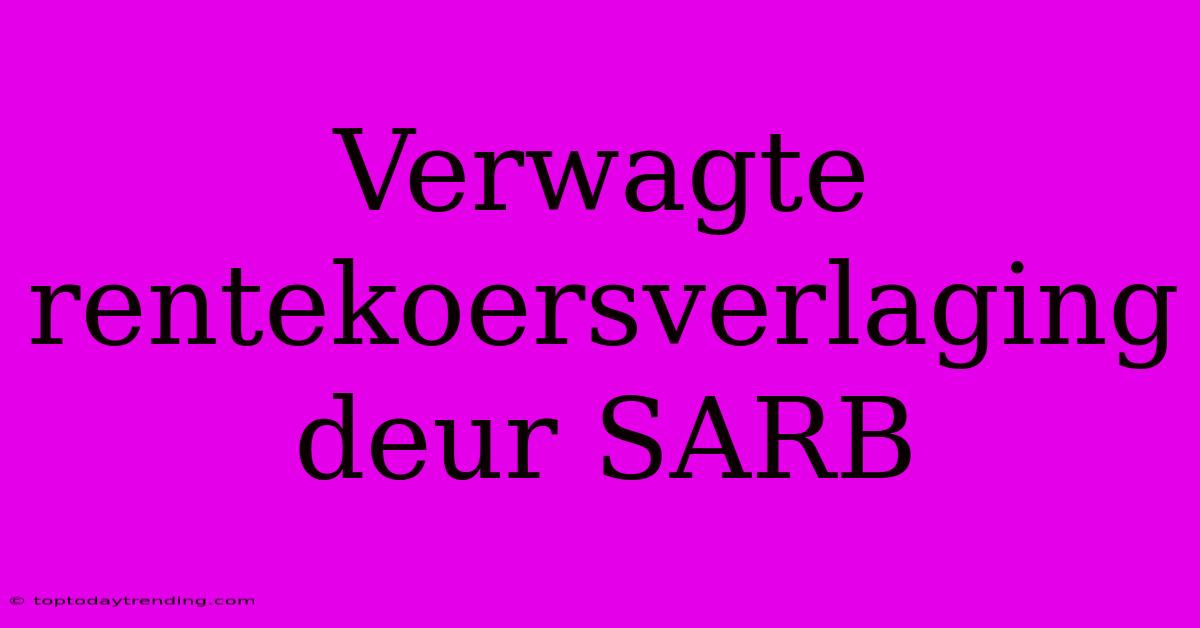 Verwagte Rentekoersverlaging Deur SARB