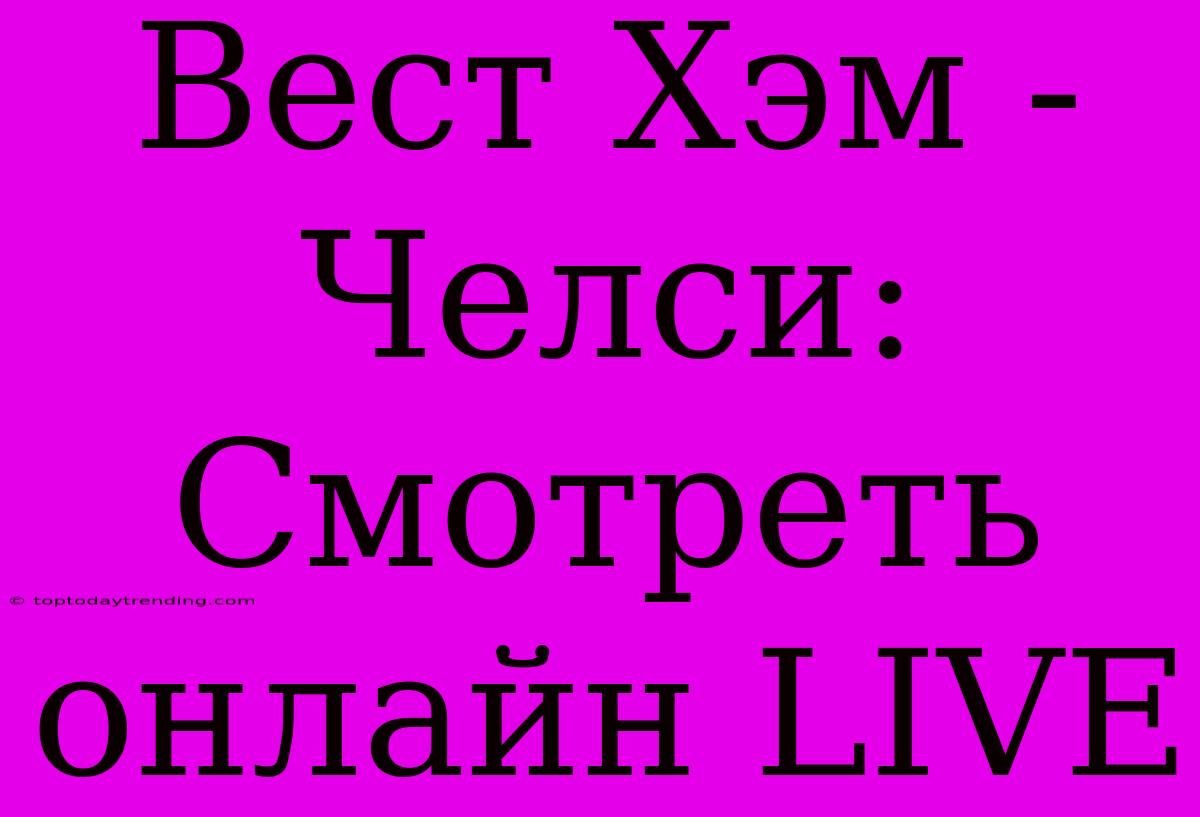 Вест Хэм - Челси: Смотреть Онлайн LIVE