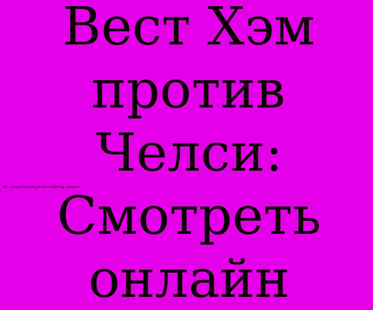 Вест Хэм Против Челси: Смотреть Онлайн