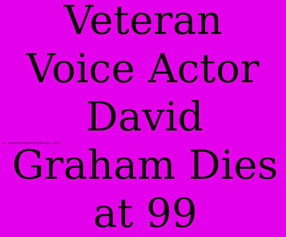 Veteran Voice Actor David Graham Dies At 99