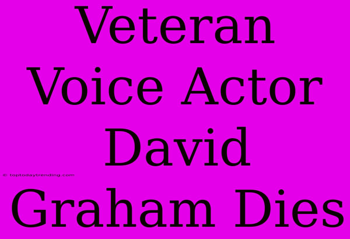 Veteran Voice Actor David Graham Dies