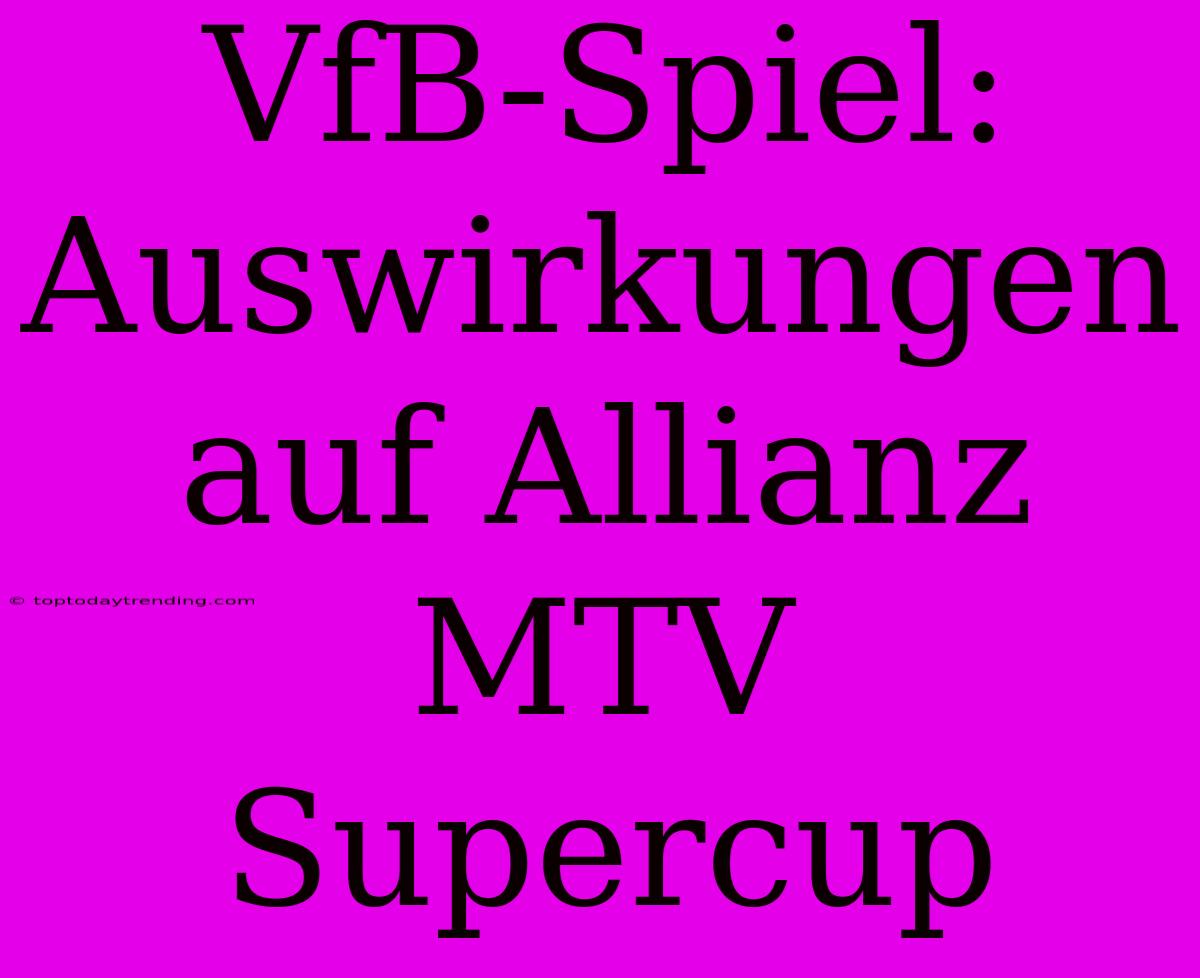 VfB-Spiel: Auswirkungen Auf Allianz MTV Supercup