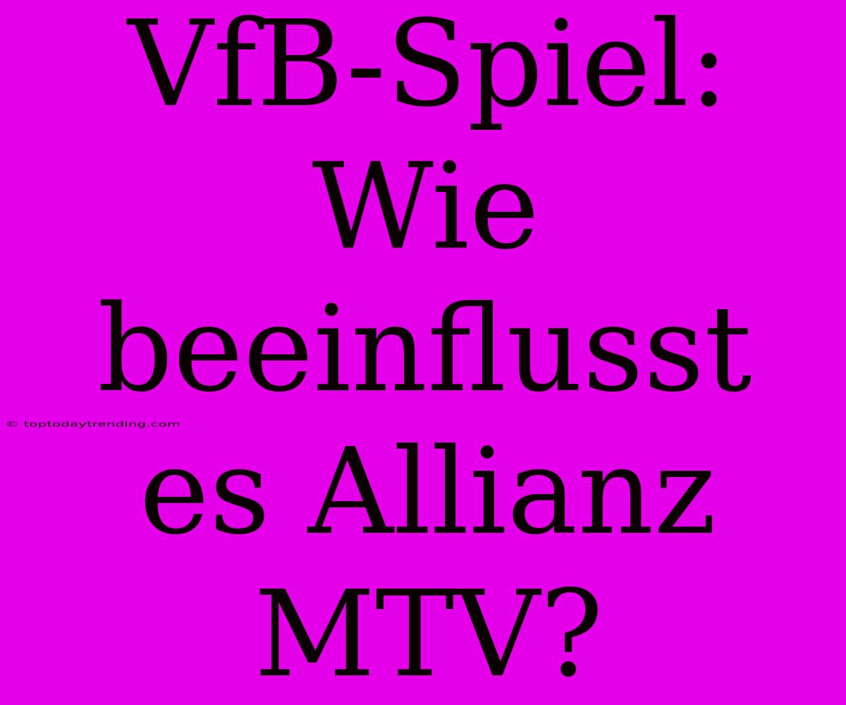 VfB-Spiel: Wie Beeinflusst Es Allianz MTV?