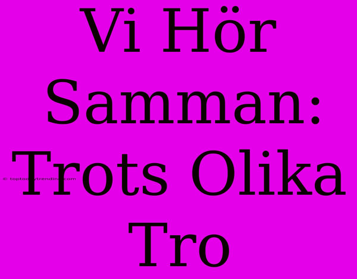 Vi Hör Samman: Trots Olika Tro