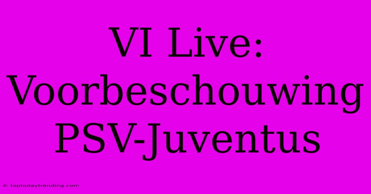 VI Live:  Voorbeschouwing PSV-Juventus