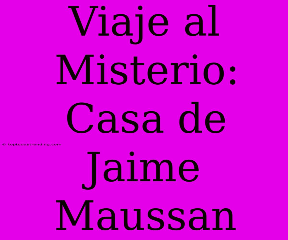 Viaje Al Misterio: Casa De Jaime Maussan