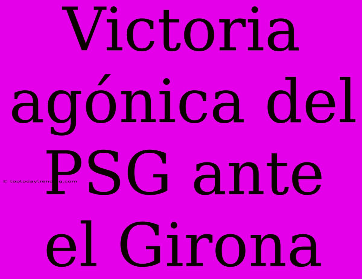 Victoria Agónica Del PSG Ante El Girona