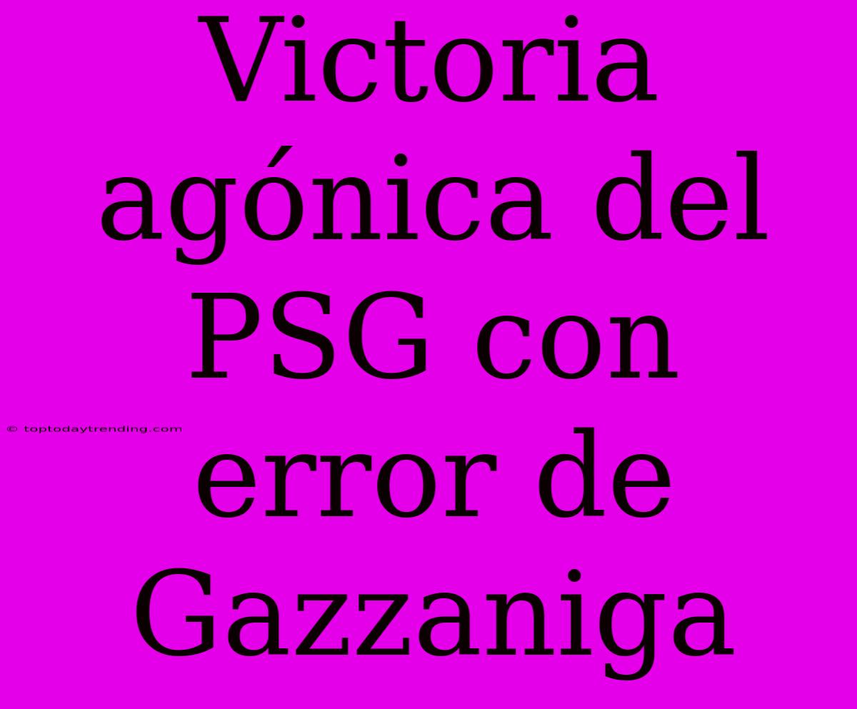 Victoria Agónica Del PSG Con Error De Gazzaniga