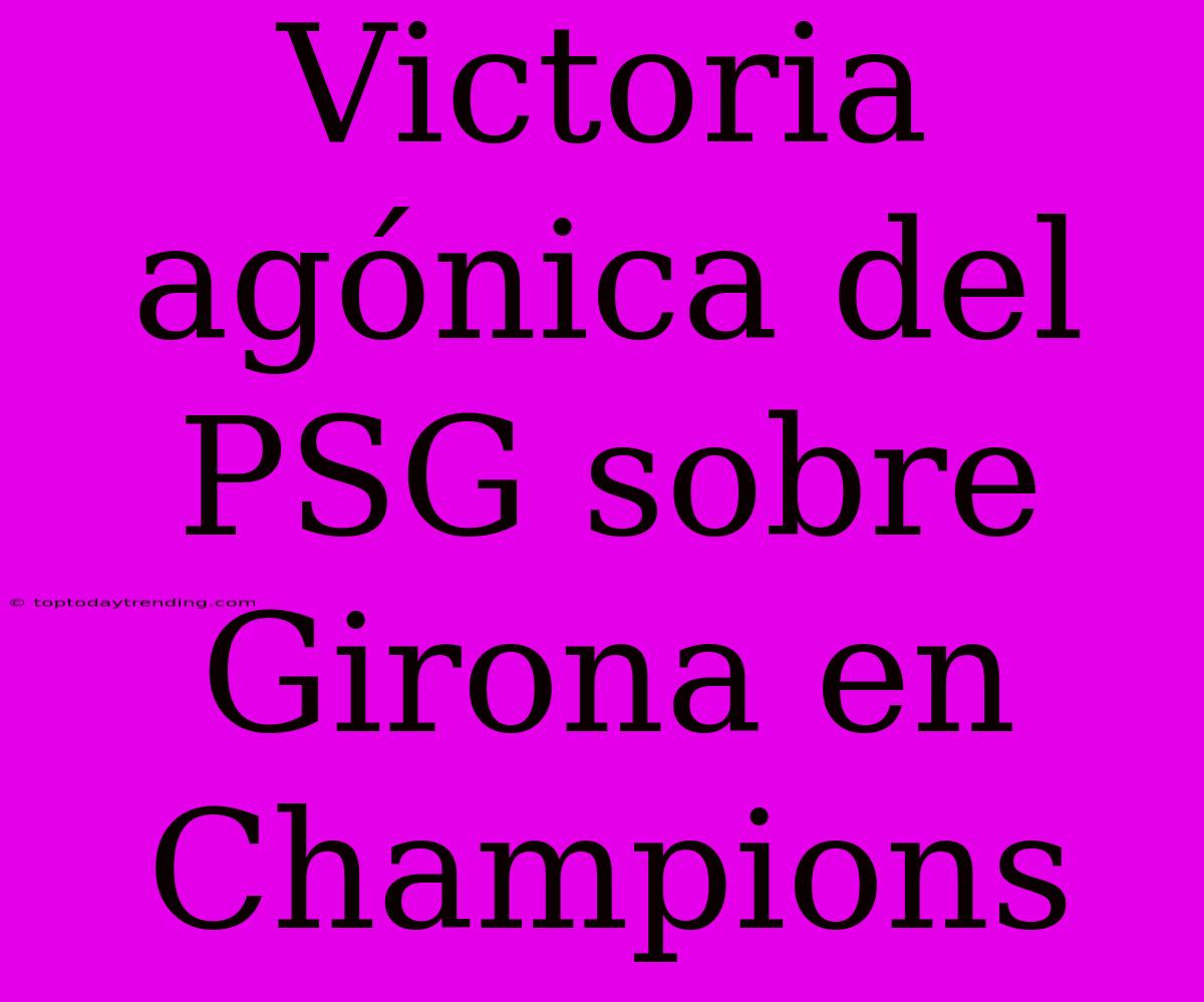 Victoria Agónica Del PSG Sobre Girona En Champions