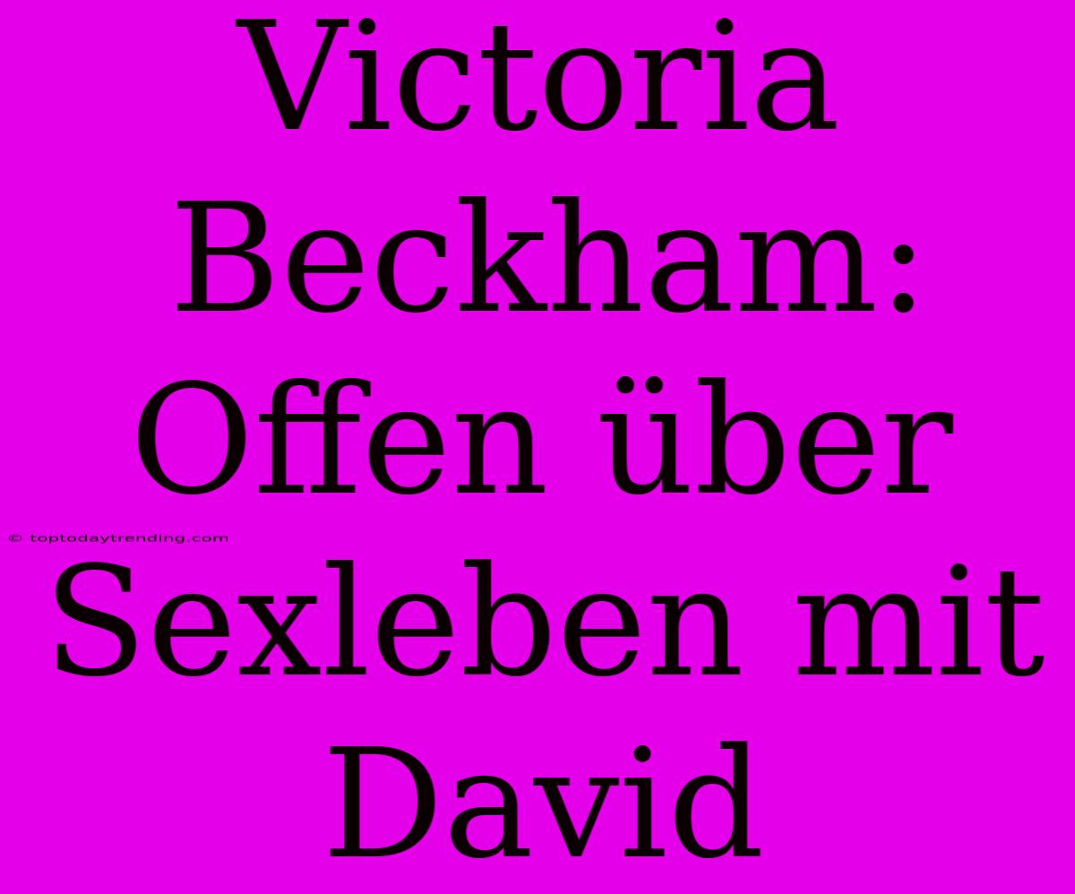 Victoria Beckham: Offen Über Sexleben Mit David