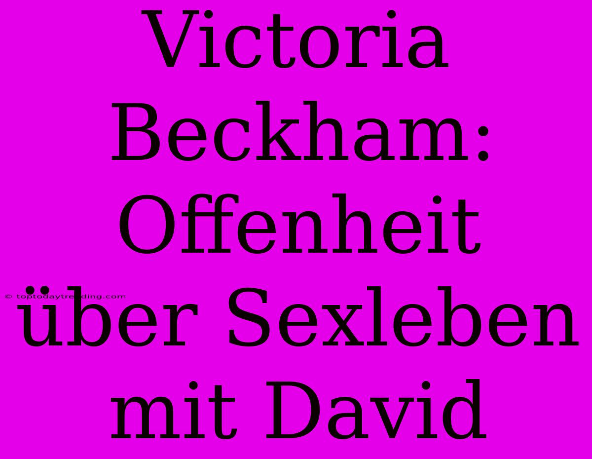 Victoria Beckham: Offenheit Über Sexleben Mit David