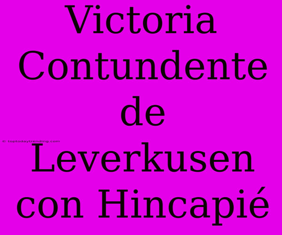 Victoria Contundente De Leverkusen Con Hincapié