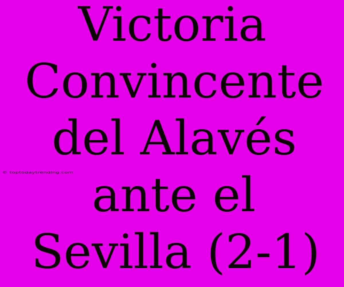 Victoria Convincente Del Alavés Ante El Sevilla (2-1)