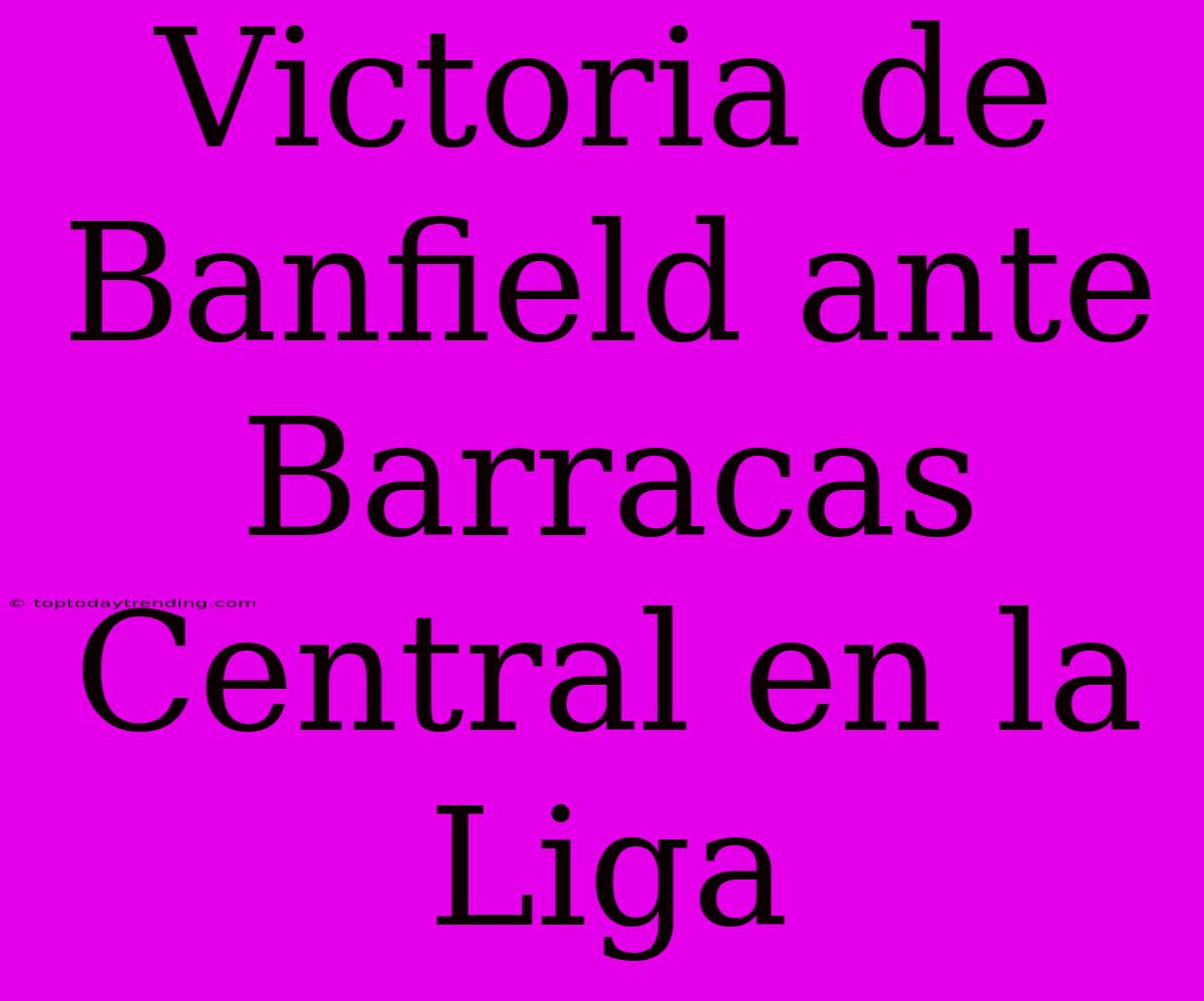 Victoria De Banfield Ante Barracas Central En La Liga