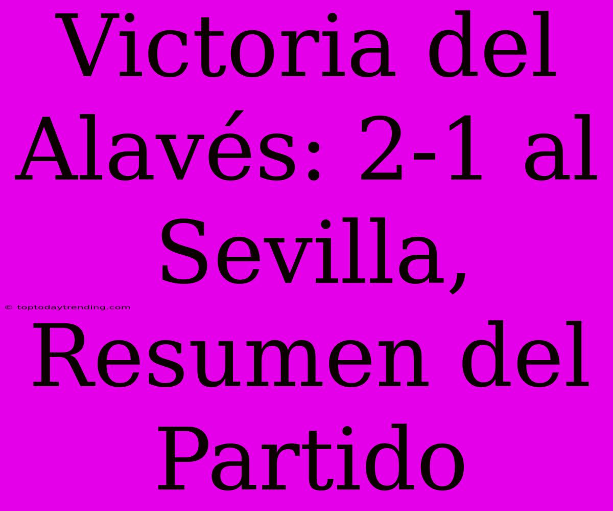 Victoria Del Alavés: 2-1 Al Sevilla, Resumen Del Partido