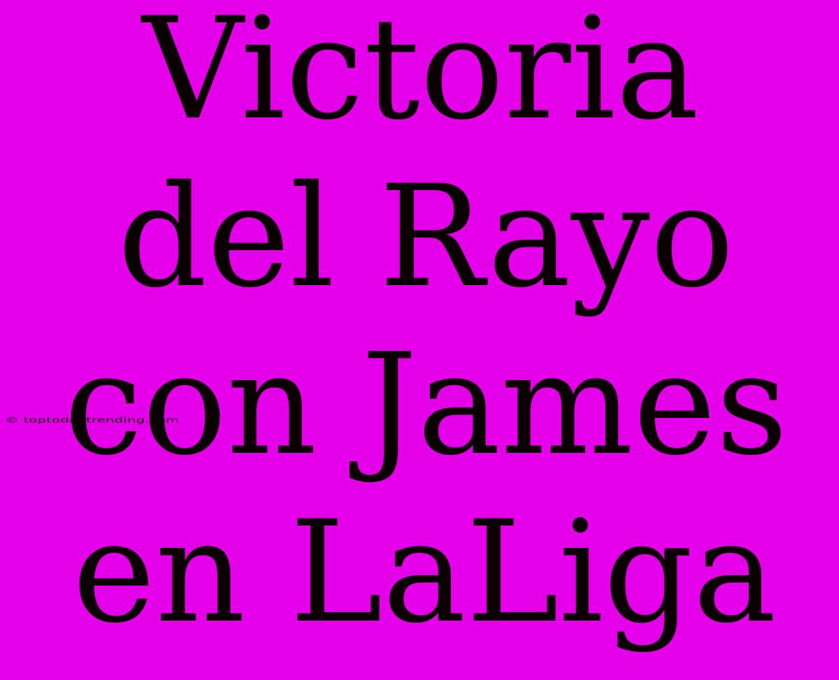 Victoria Del Rayo Con James En LaLiga