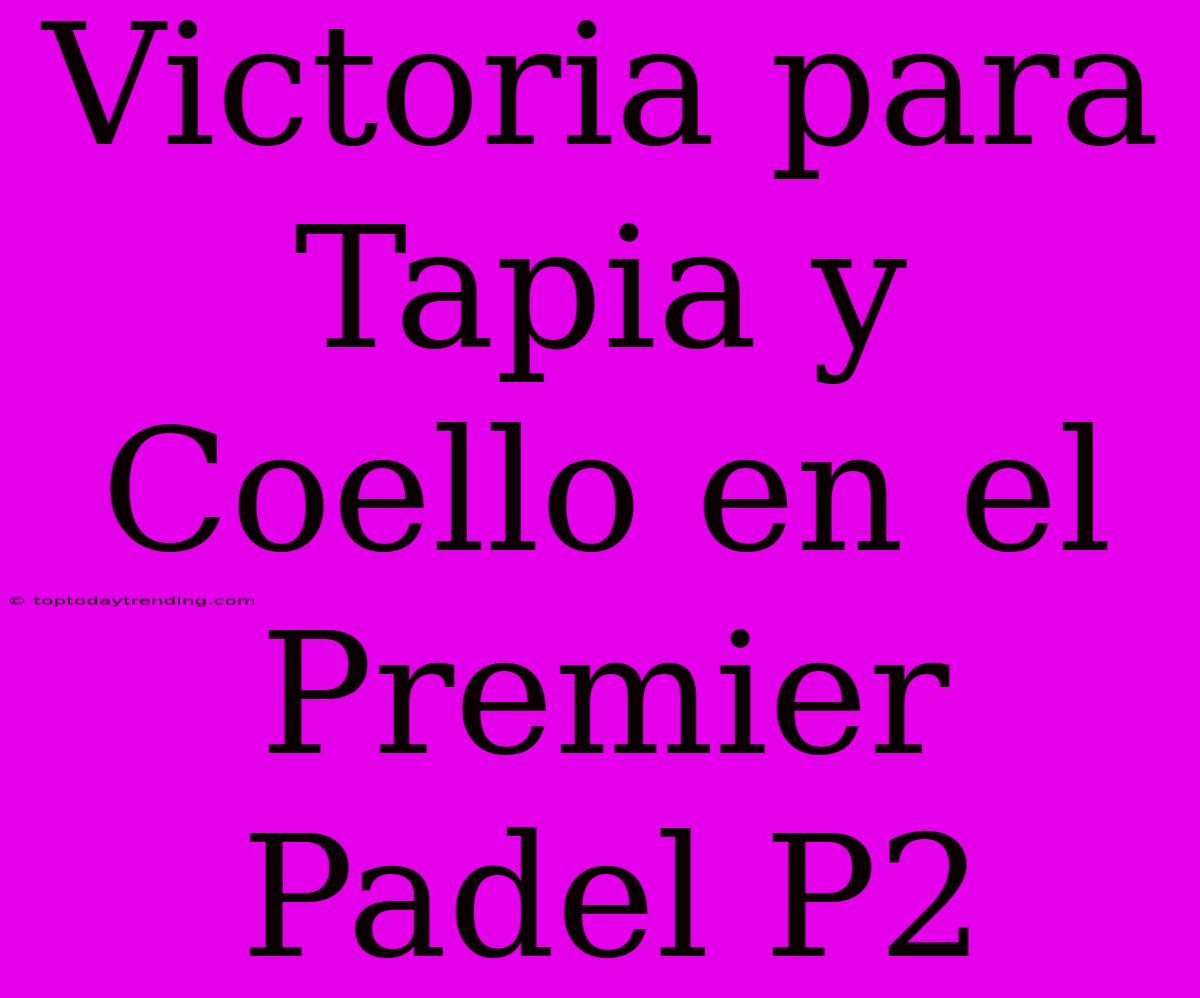 Victoria Para Tapia Y Coello En El Premier Padel P2