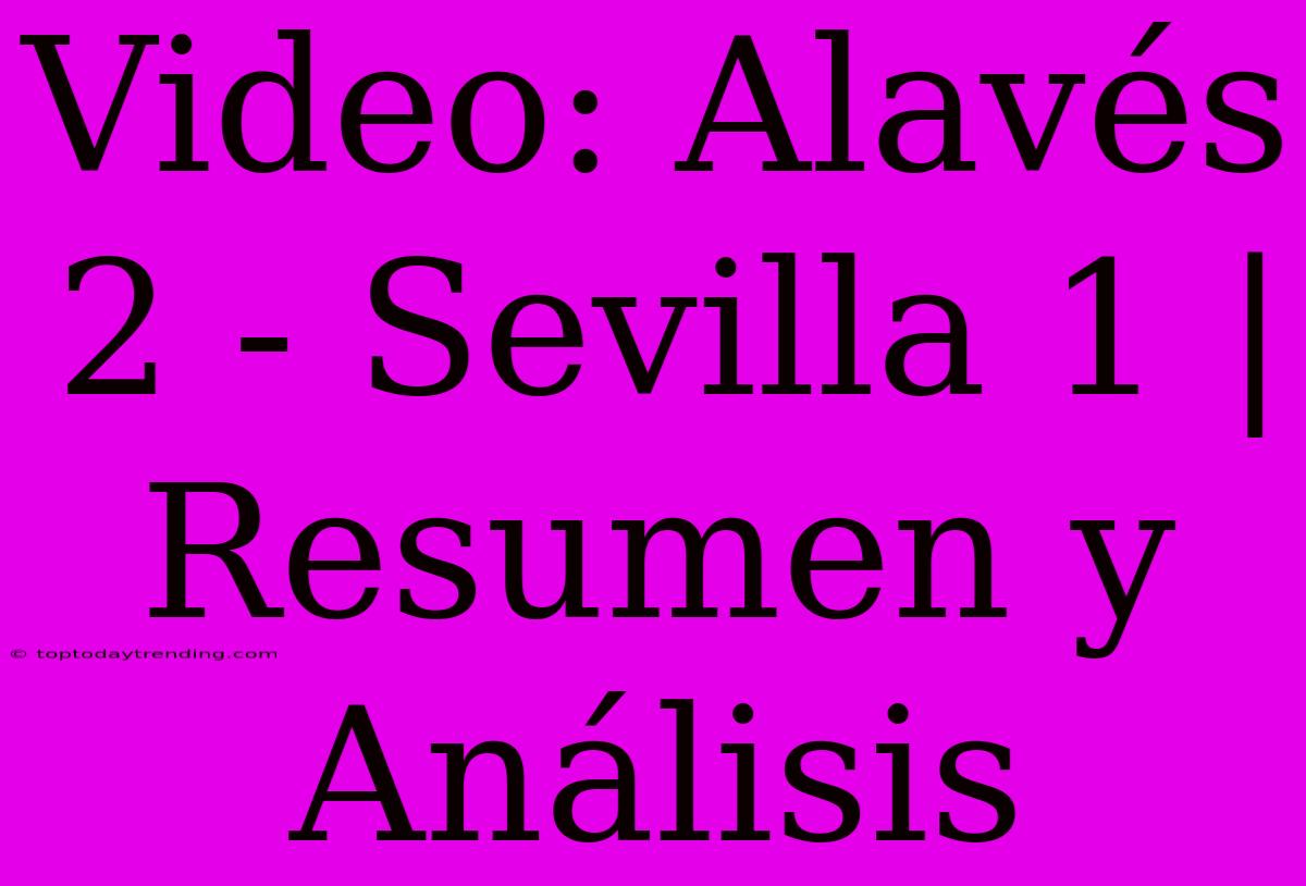 Video: Alavés 2 - Sevilla 1 | Resumen Y Análisis