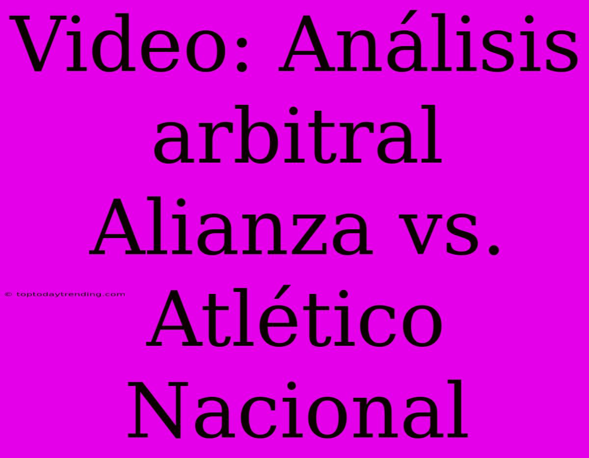 Video: Análisis Arbitral Alianza Vs. Atlético Nacional