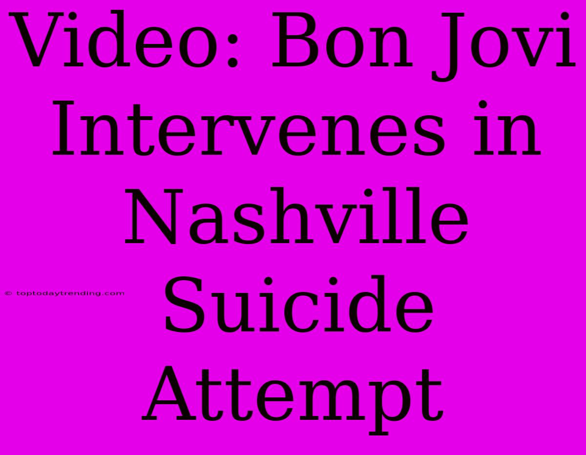 Video: Bon Jovi Intervenes In Nashville Suicide Attempt