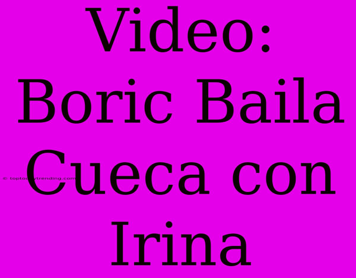 Video: Boric Baila Cueca Con Irina