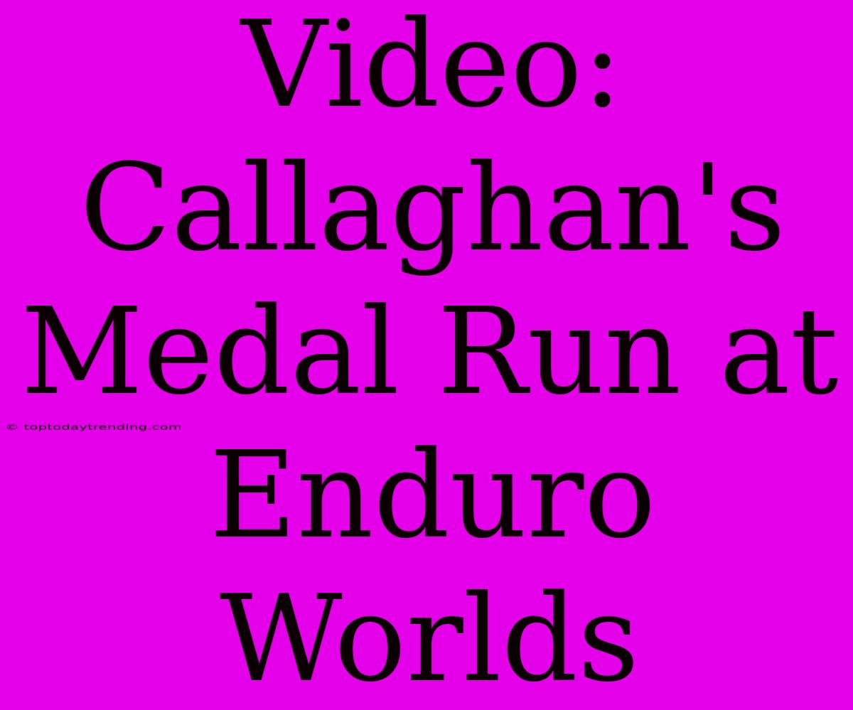 Video: Callaghan's Medal Run At Enduro Worlds