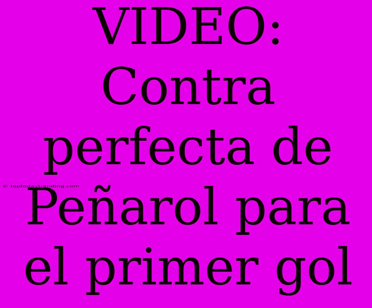 VIDEO: Contra Perfecta De Peñarol Para El Primer Gol