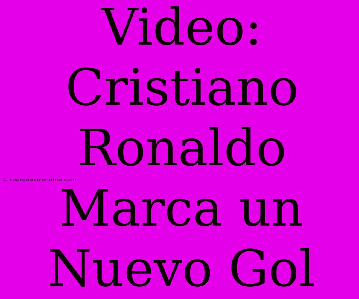 Video: Cristiano Ronaldo Marca Un Nuevo Gol