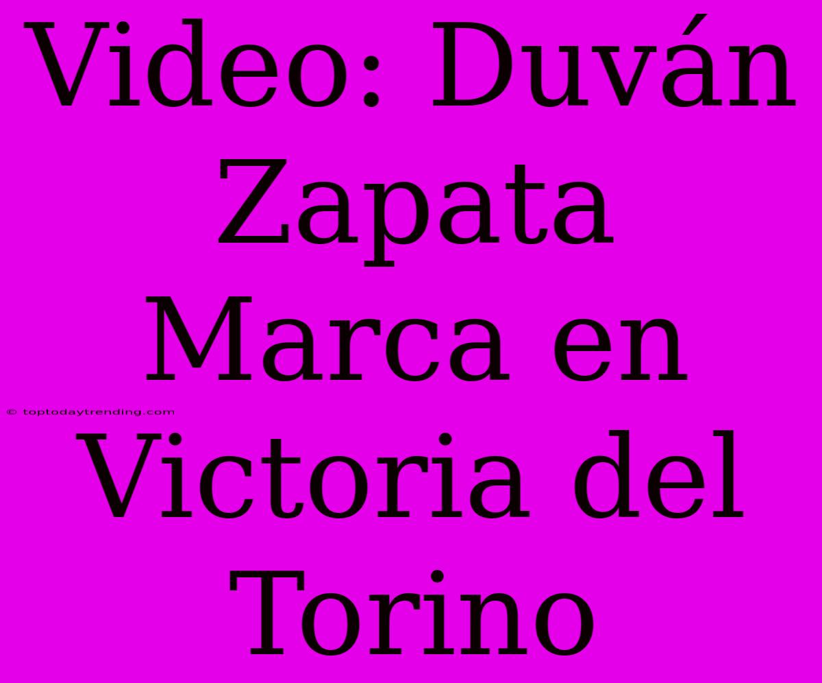 Video: Duván Zapata Marca En Victoria Del Torino