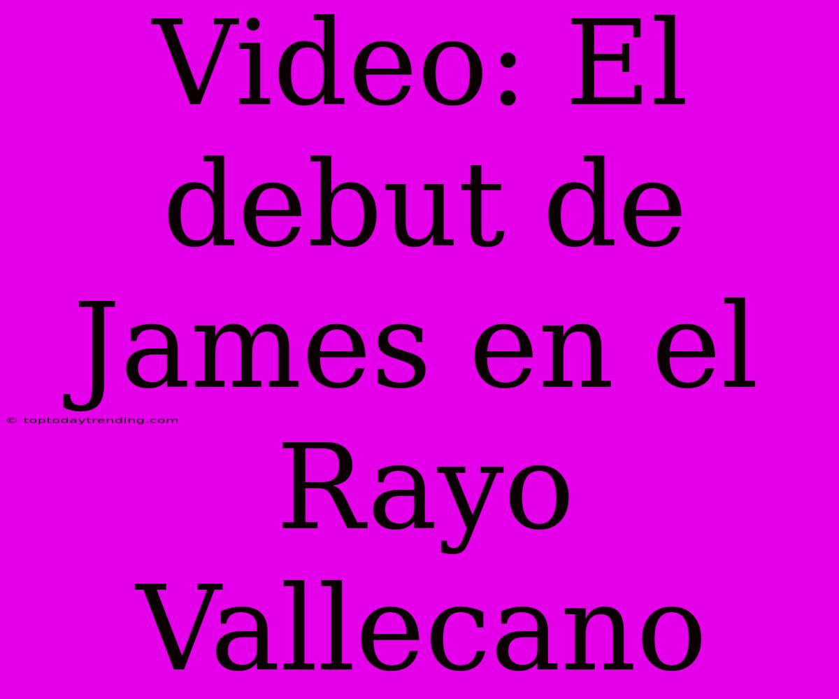 Video: El Debut De James En El Rayo Vallecano