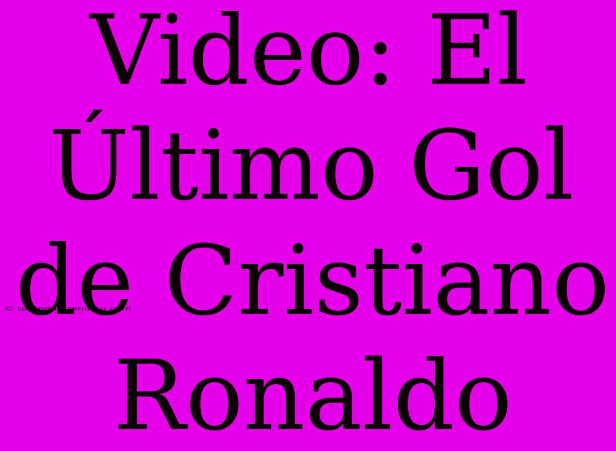 Video: El Último Gol De Cristiano Ronaldo