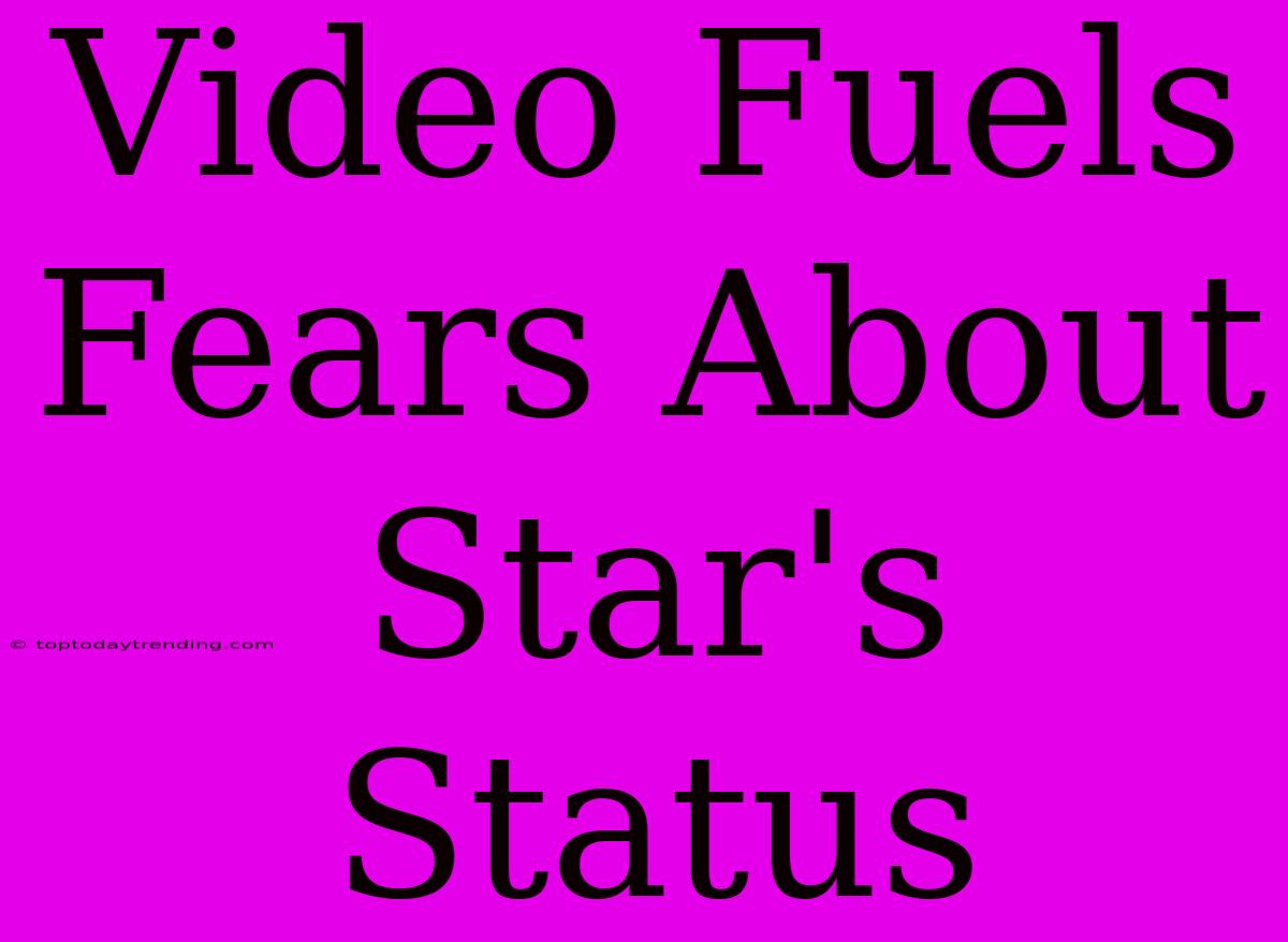 Video Fuels Fears About Star's Status