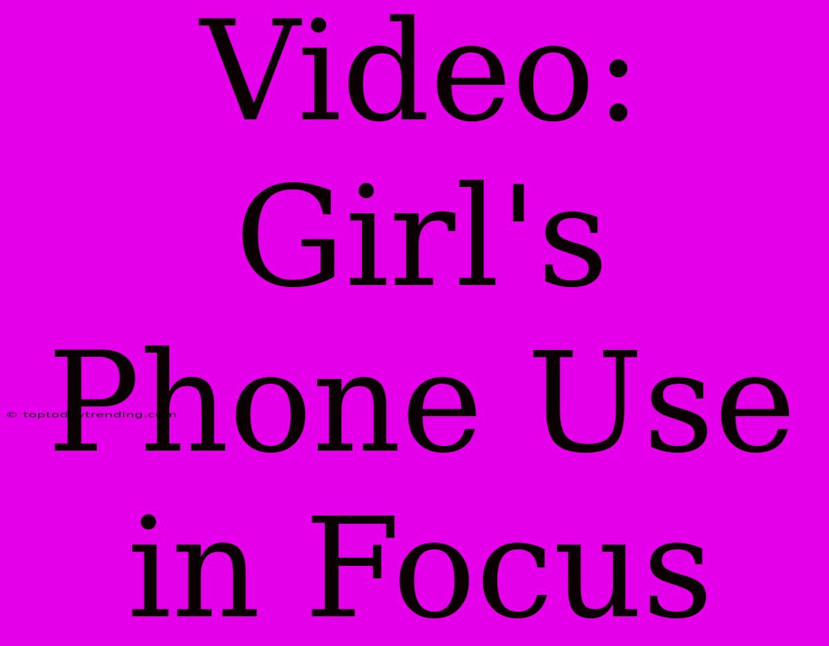 Video: Girl's Phone Use In Focus