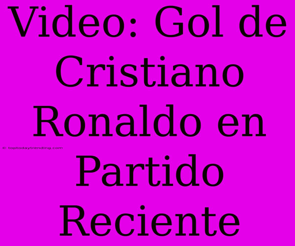 Video: Gol De Cristiano Ronaldo En Partido Reciente