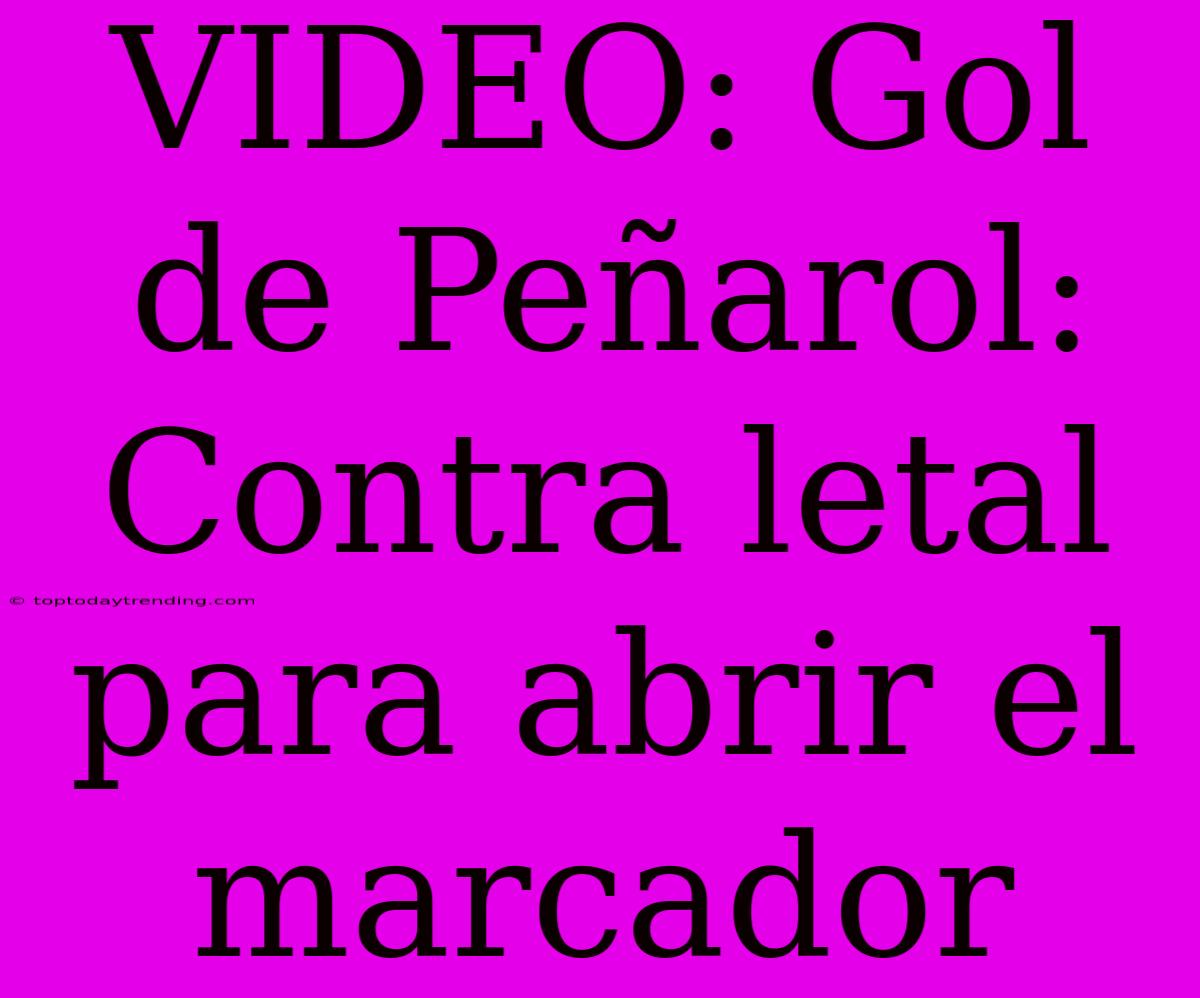 VIDEO: Gol De Peñarol: Contra Letal Para Abrir El Marcador