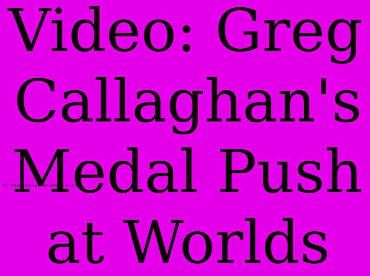 Video: Greg Callaghan's Medal Push At Worlds