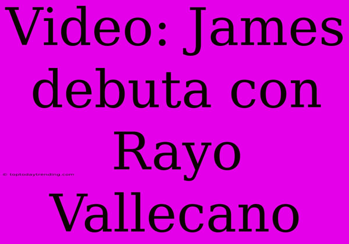 Video: James Debuta Con Rayo Vallecano