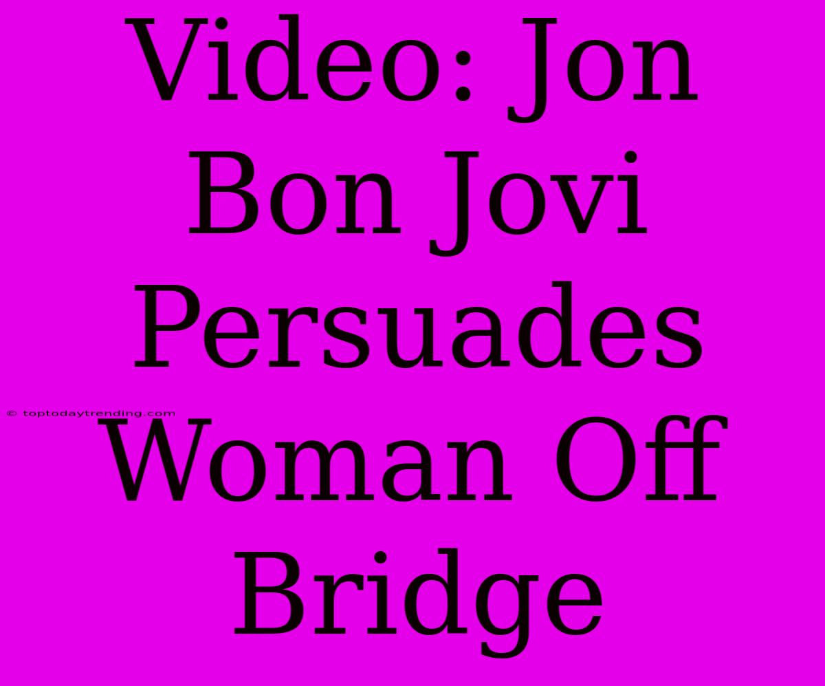 Video: Jon Bon Jovi Persuades Woman Off Bridge