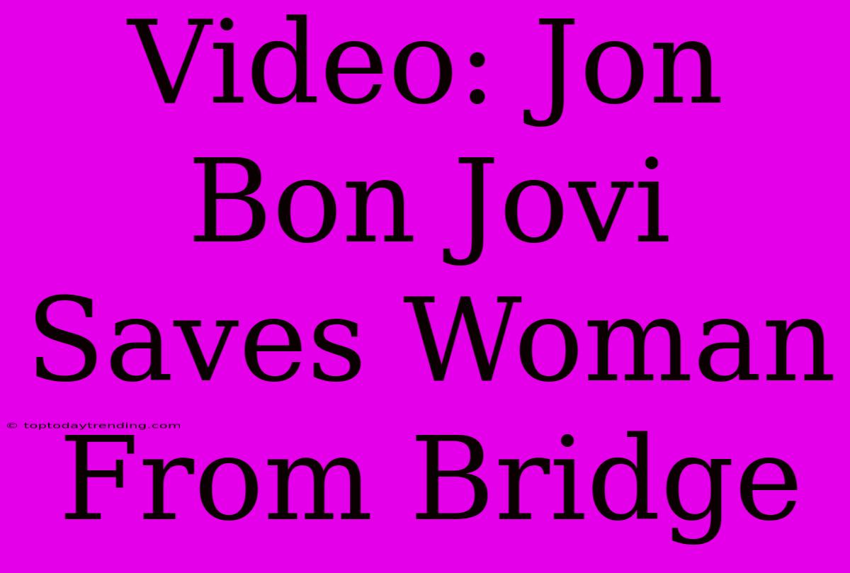 Video: Jon Bon Jovi Saves Woman From Bridge