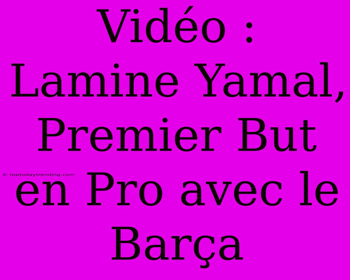 Vidéo : Lamine Yamal, Premier But En Pro Avec Le Barça