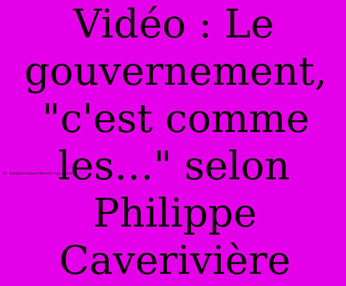 Vidéo : Le Gouvernement, 