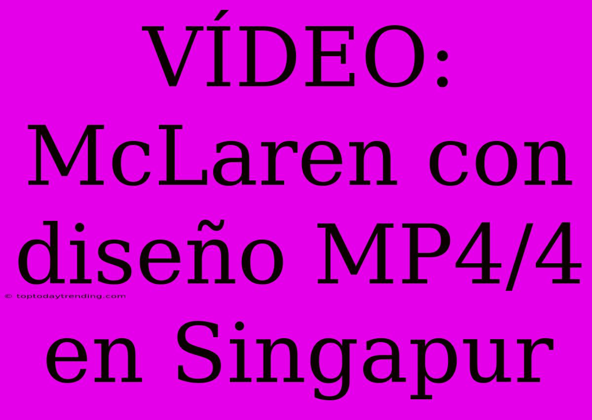 VÍDEO: McLaren Con Diseño MP4/4 En Singapur