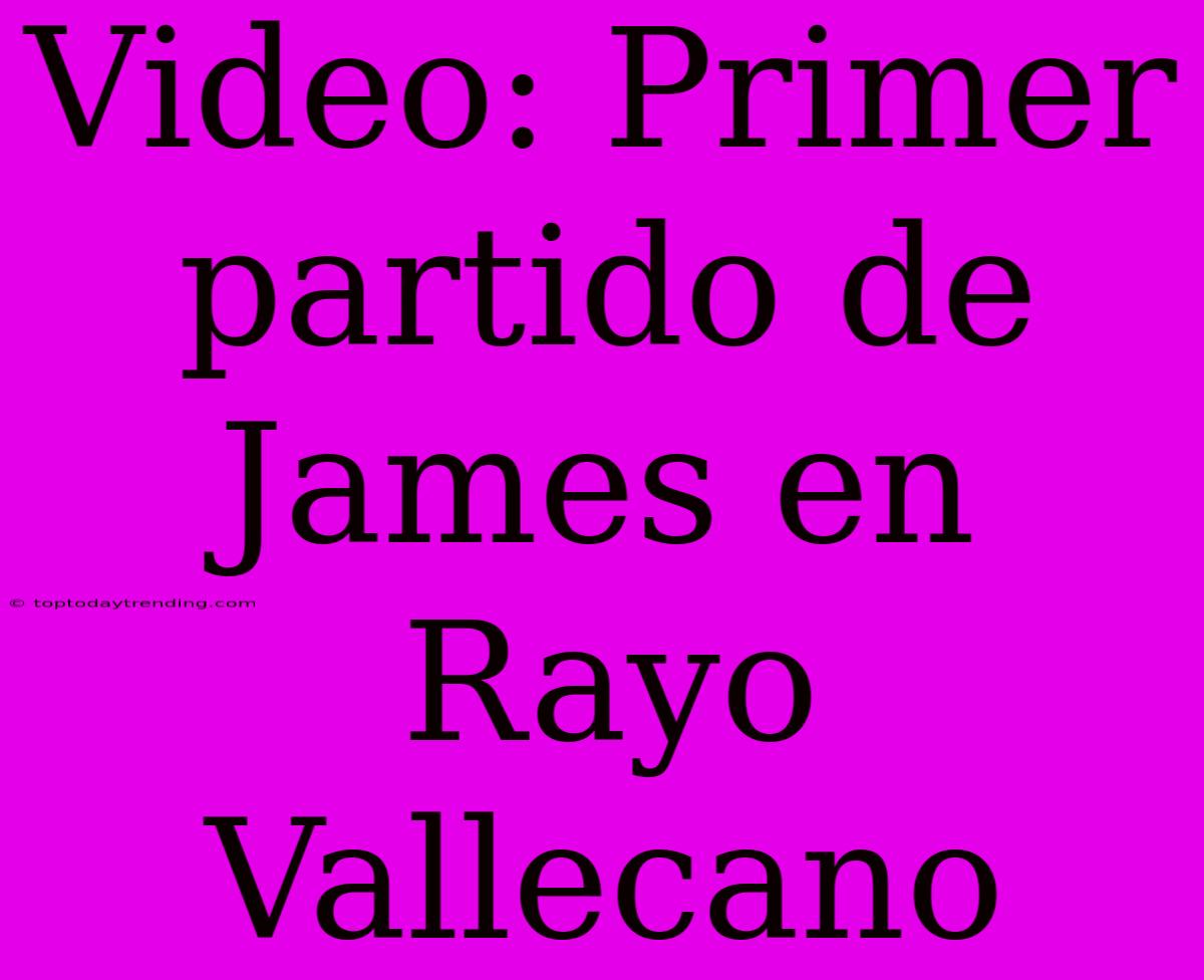 Video: Primer Partido De James En Rayo Vallecano