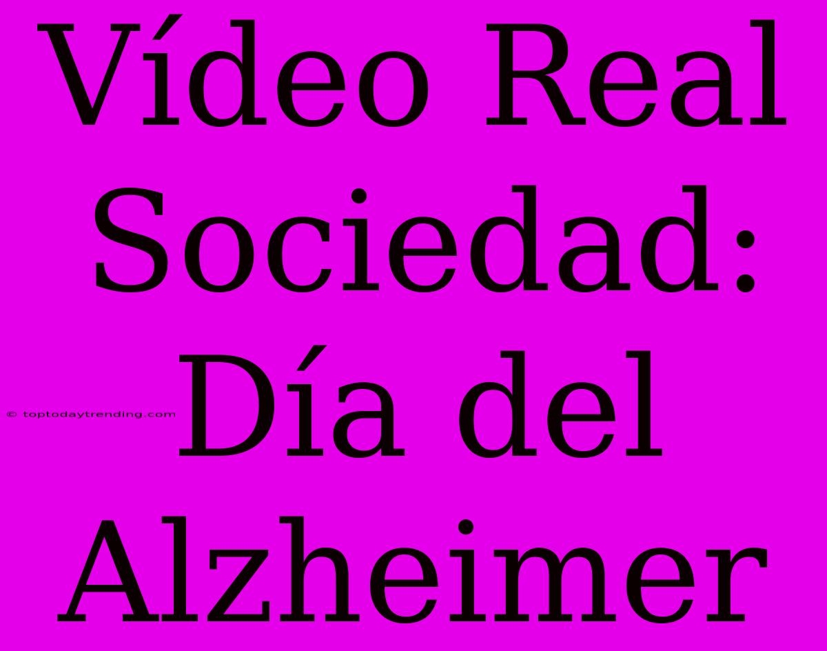 Vídeo Real Sociedad: Día Del Alzheimer