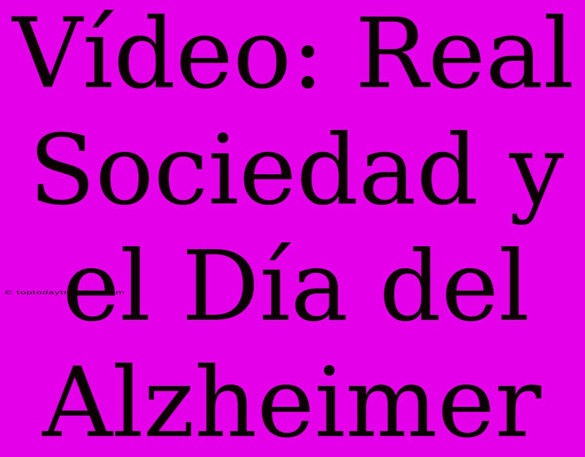 Vídeo: Real Sociedad Y El Día Del Alzheimer