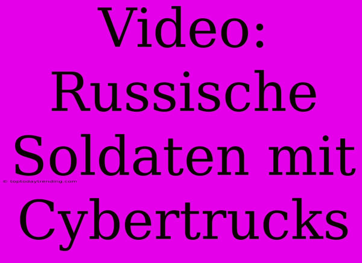 Video: Russische Soldaten Mit Cybertrucks