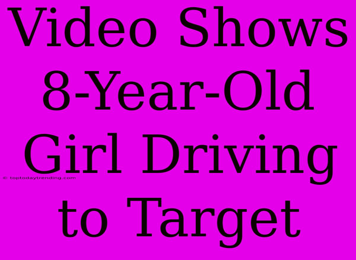 Video Shows 8-Year-Old Girl Driving To Target